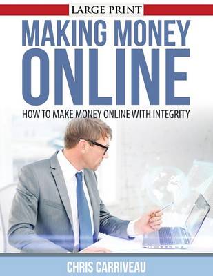 Making Money Online: How to Make Money Online with Integrity (Paperback)