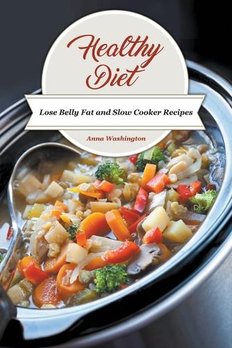 Healthy Diet: Lose Belly Fat and Slow Cooker Recipes (Paperback)