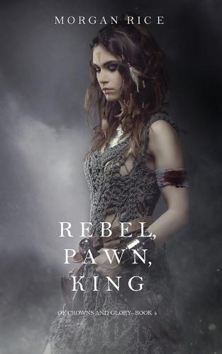 Rebel, Pawn, King (of Crowns and Glory-Book 4) (Paperback)