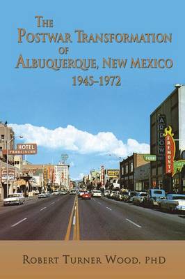 The Postwar Transformation of Albuquerque, New Mexico, 1945-1972 (Paperback)