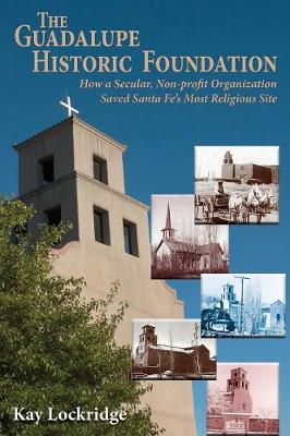The Guadalupe Historic Foundation: How a Secular, Non-Profit Organization Saved Santa Fe's Most Religious Site (Paperback)