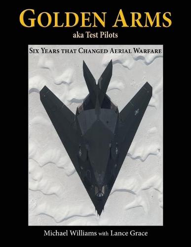 Golden Arms, Aka Test Pilots: Six Years That Changed Aerial Warfare (Paperback)