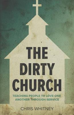 The Dirty Church: Teaching People to Love One Another Through Service (Paperback)