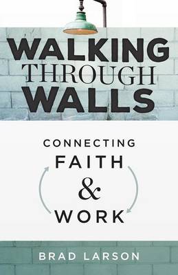 Walking Through Walls: Connecting Faith and Work (Paperback)