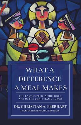 What a Difference a Meal Makes: The Last Supper in the Bible and in the Christian Church (Paperback)