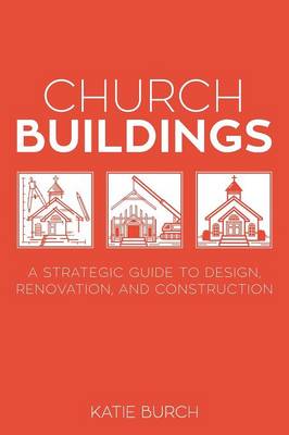 Church Buildings: A Strategic Guide to Design, Renovation, and Construction (Paperback)