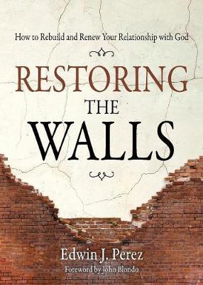 Restoring the Walls: How to Rebuild and Renew Your Relationship with God (Paperback)