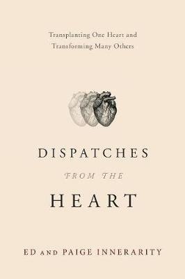 Dispatches from the Heart: Transplanting One Heart and Transforming Many Others (Paperback)