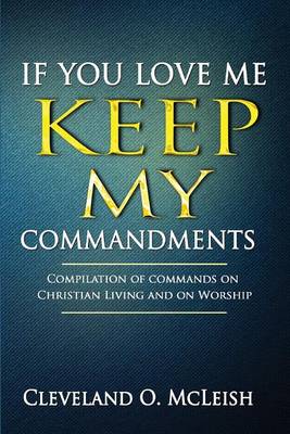 If You Love Me Keep My Commandments: Compilation of Commands on Christian Living and on Worship (Paperback)
