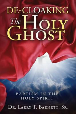 De-Cloaking the Holy Ghost: Baptism in the Holy Spirit (Paperback)