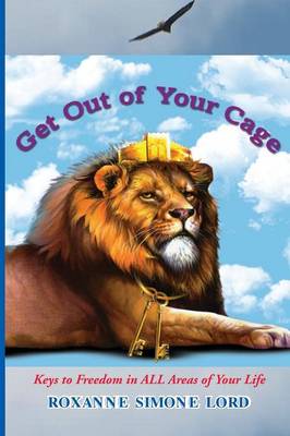 Get Out of Your Cage: Keys to Freedom in All Areas of Your Life (Paperback)