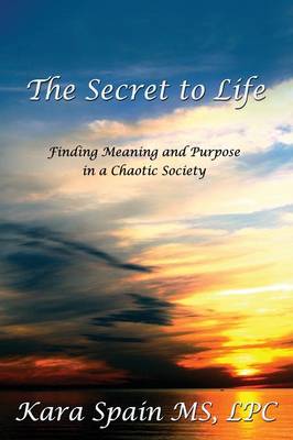 The Secret to Life: Finding Meaning and Purpose in a Chaotic Society (Paperback)