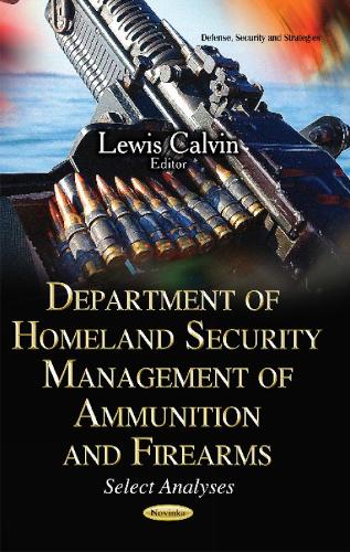 Department of Homeland Security Management of Ammunition & Firearms: Select Analyses (Paperback)