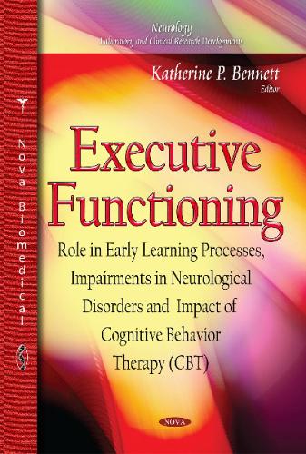 Executive Functioning: Role in Early Learning Processes, Impairments in Neurological Disorders and Impact of Cognitive Behavior Therapy (CBT) (Hardback)