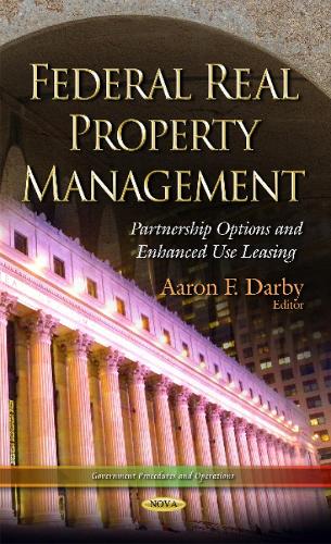 Federal Real Property Management: Partnership Options and Enhanced Use Leasing (Hardback)