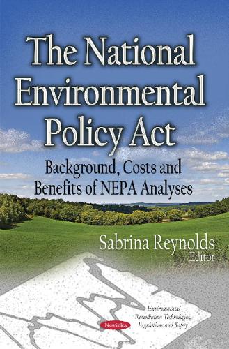 The National Environmental Policy Act: Background, Costs and Benefits of NEPA Analyses (Paperback)