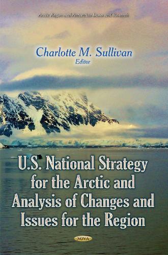 U.S. National Strategy for the Arctic and Analysis of Changes and Issues for the Region (Hardback)