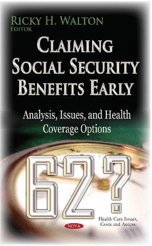 Claiming Social Security Benefits Early: Analysis, Issues & Health Coverage Options (Hardback)