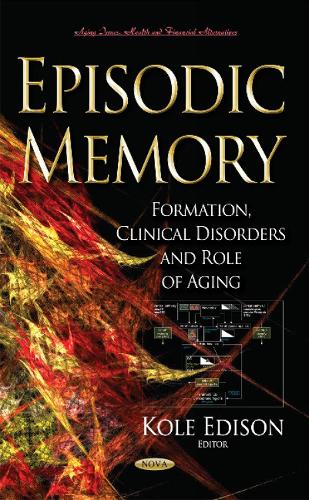 Episodic Memory: Formation, Clinical Disorders & Role of Aging (Hardback)