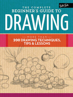 The Complete Beginner's Guide to Drawing: More than 200 drawing techniques, tips and lessons (Hardback)