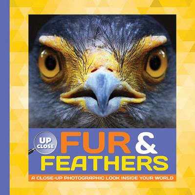 Fur & Feathers: A close-up photographic look inside your world - Up Close (Hardback)