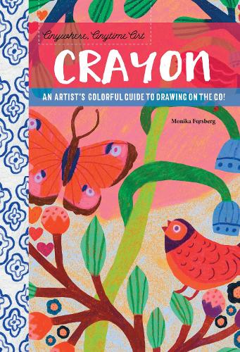 Anywhere, Anytime Art: Crayon: An artist's colorful guide to drawing on the go! - Anywhere, Anytime Art (Paperback)