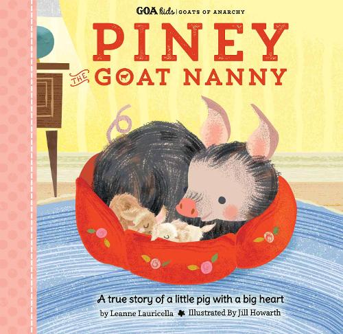 GOA Kids - Goats of Anarchy: Piney the Goat Nanny: A true story of a little pig with a big heart - GOA Kids - Goats of Anarchy 3 (Hardback)