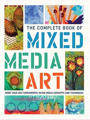 The Complete Book of Mixed Media Art: More than 200 fundamental mixed media concepts and techniques - The Complete Book of ... (Hardback)