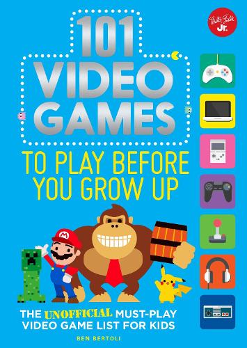 101 Video Games to Play Before You Grow Up: The unofficial must-play video game list for kids - 101 Things (Paperback)