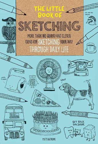 The Little Book of Sketching: More than 100 quirky and clever ideas for sketching your way through daily life - The Little Book of ... 1 (Paperback)