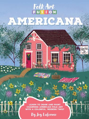 Folk Art Fusion: Americana: Learn to draw and paint charming American folk art with a colorful, modern twist - Folk Art Fusion (Paperback)