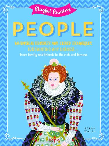 Playful Painting: People: Whimsical projects and clever techniques for painting any likeness - from family and friends to the rich and famous - Playful Painting (Paperback)