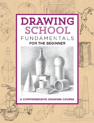 Drawing School: Fundamentals for the Beginner: A comprehensive drawing course - The Complete Book of ... (Hardback)