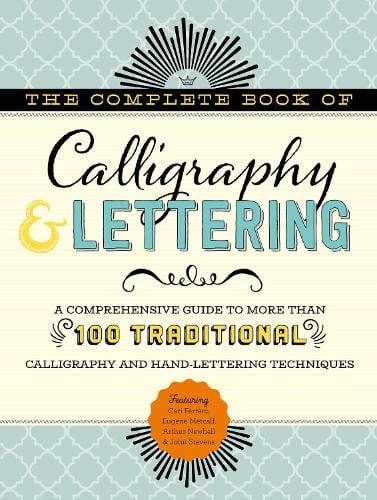 The Complete Book of Calligraphy & Lettering: A comprehensive guide to more than 100 traditional calligraphy and hand-lettering techniques - The Complete Book of ... (Hardback)