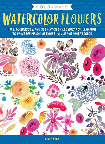Colorways: Watercolor Flowers: Tips, techniques, and step-by-step lessons for learning to paint whimsical artwork in vibrant watercolor - Colorways (Paperback)