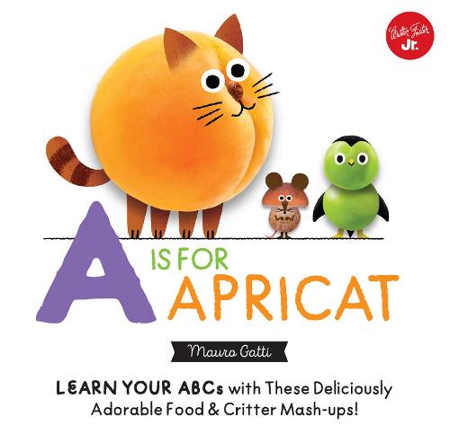 Little Concepts: A is for Apricat: Learn Your ABCs with These Deliciously Adorable Food & Critter Mash-Ups! - Little Concepts (Board book)