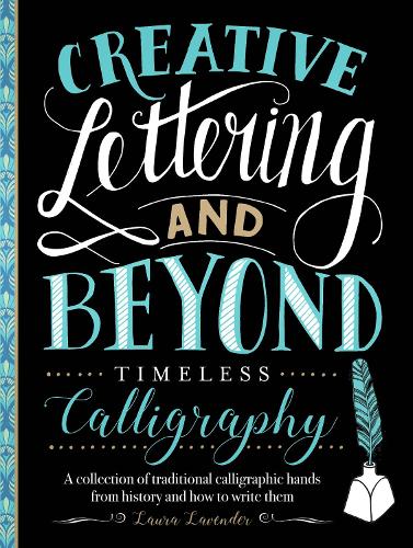 Creative Lettering and Beyond: Timeless Calligraphy: A collection of traditional calligraphic hands from history and how to write them - Creative...and Beyond (Paperback)