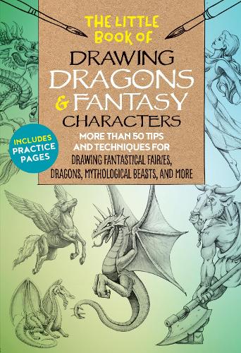 The Little Book of Drawing Dragons & Fantasy Characters: More than 50 tips and techniques for drawing fantastical fairies, dragons, mythological beasts, and more - The Little Book of ... 6 (Paperback)