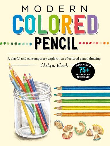 Modern Colored Pencil: A playful and contemporary exploration of colored pencil drawing - Includes 75+ Projects and Techniques - Modern Series (Paperback)