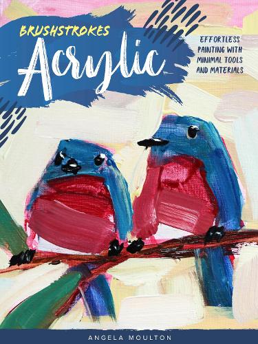 Brushstrokes: Acrylic: Effortless painting with minimal tools and materials - Brushstrokes (Paperback)