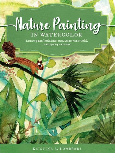 Nature Painting in Watercolor: Volume 7: Learn to paint florals, ferns, trees, and more in colorful, contemporary watercolor - The Art of (Paperback)