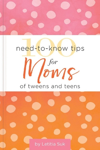 100 Need-to-Know Tips for Moms of Tweens and Teens (Hardback)