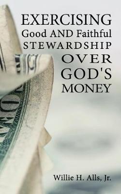 Exercising Good and Faithful Stewardship Over God's Money (Paperback)
