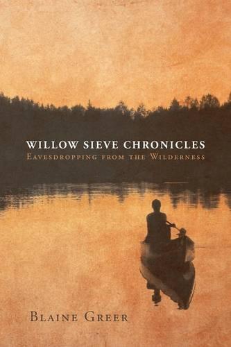Willow Sieve Chronicles-Eavesdropping from the Wilderness (Paperback)