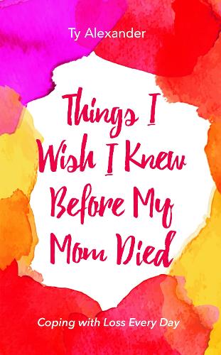 Things I Wish I Knew Before My Mom Died: Coping with Loss Every Day (Paperback)
