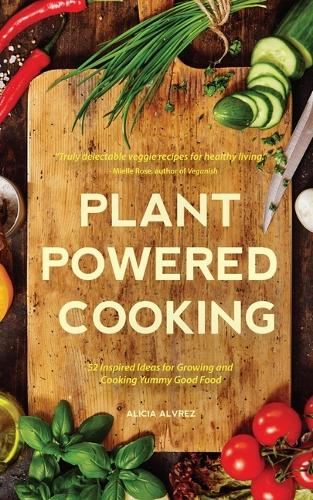 Plant-Powered Cooking: 52 Inspired Ideas for Growing and Cooking Yummy Good Food (Paperback)