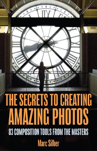 The Secrets to Creating Amazing Photos: 83 Composition Tools from the Masters (Paperback)