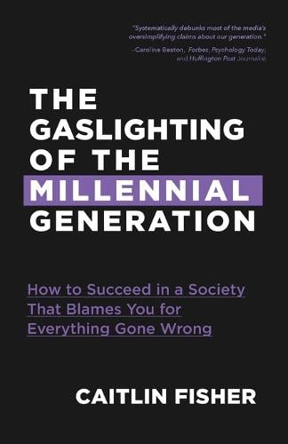 The Gaslighting of the Millennial Generation: How to Succeed in a Society That Blames You for Everything Gone Wrong (White Elephant Gift) (Paperback)