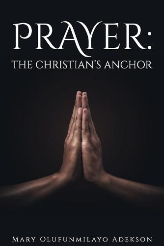 Prayer: The Christian's Anchor (Paperback)