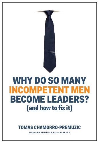 Why Do So Many Incompetent Men Become Leaders?: (And How to Fix It) (Hardback)